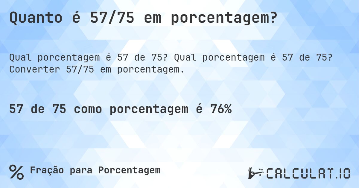 Quanto é 57/75 em porcentagem?. Qual porcentagem é 57 de 75? Converter 57/75 em porcentagem.