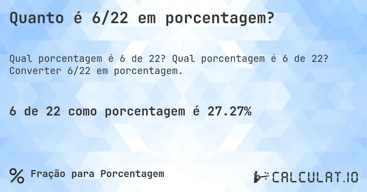 Quanto é 6/22 em porcentagem?. Qual porcentagem é 6 de 22? Converter 6/22 em porcentagem.