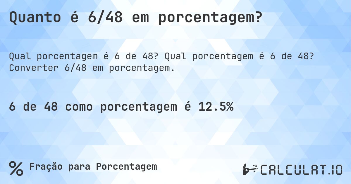 Quanto é 6/48 em porcentagem?. Qual porcentagem é 6 de 48? Converter 6/48 em porcentagem.
