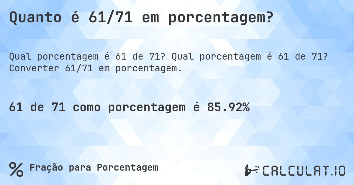Quanto é 61/71 em porcentagem?. Qual porcentagem é 61 de 71? Converter 61/71 em porcentagem.