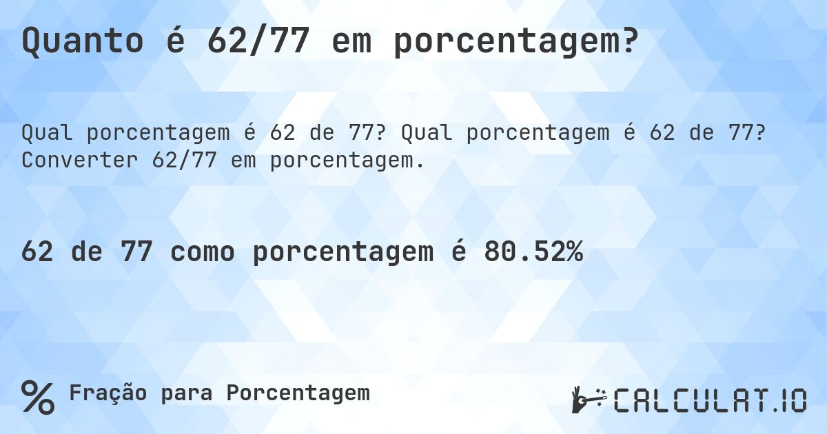 Quanto é 62/77 em porcentagem?. Qual porcentagem é 62 de 77? Converter 62/77 em porcentagem.