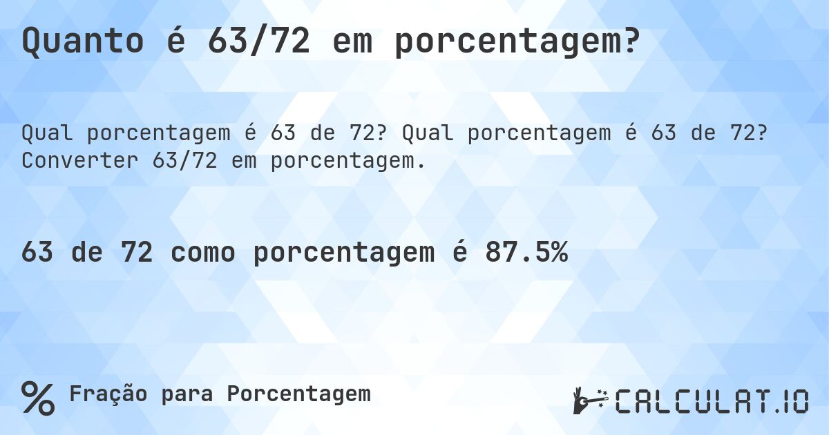 Quanto é 63/72 em porcentagem?. Qual porcentagem é 63 de 72? Converter 63/72 em porcentagem.