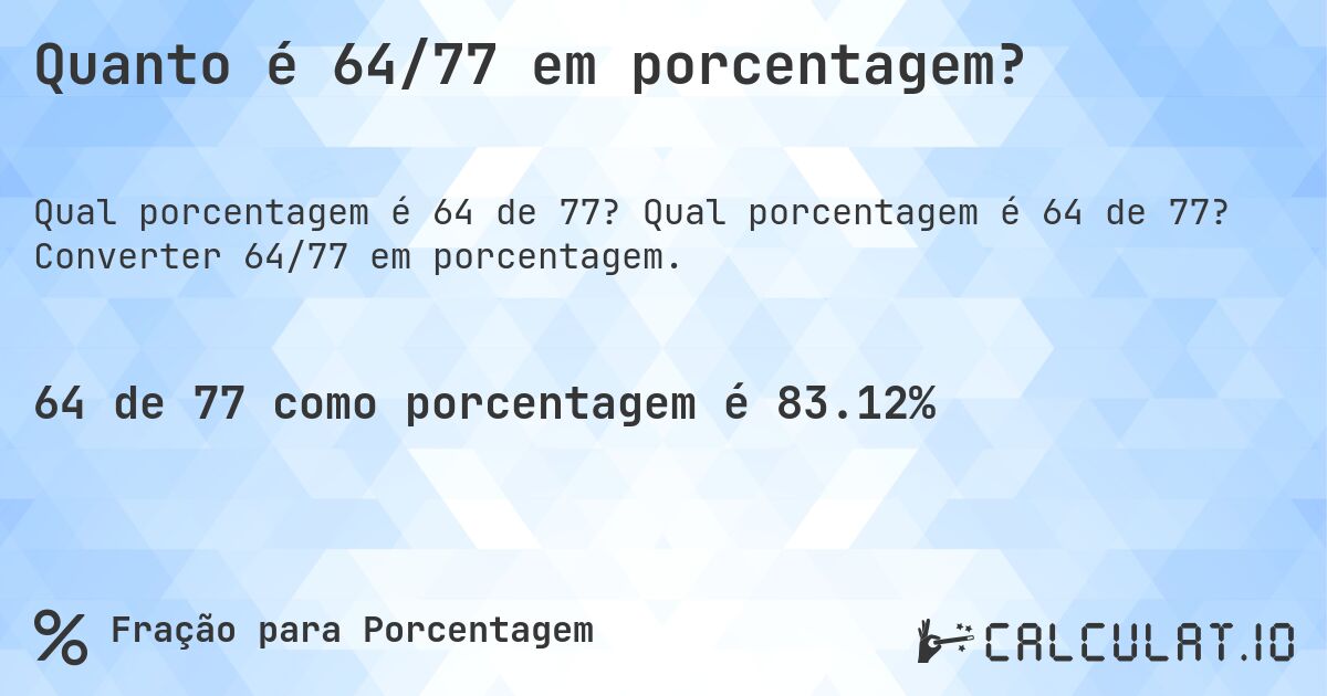 Quanto é 64/77 em porcentagem?. Qual porcentagem é 64 de 77? Converter 64/77 em porcentagem.