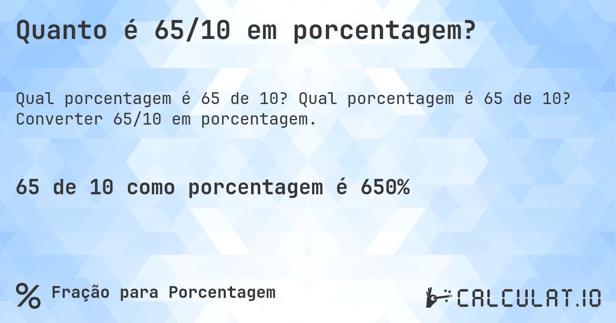 Quanto é 65/10 em porcentagem?. Qual porcentagem é 65 de 10? Converter 65/10 em porcentagem.