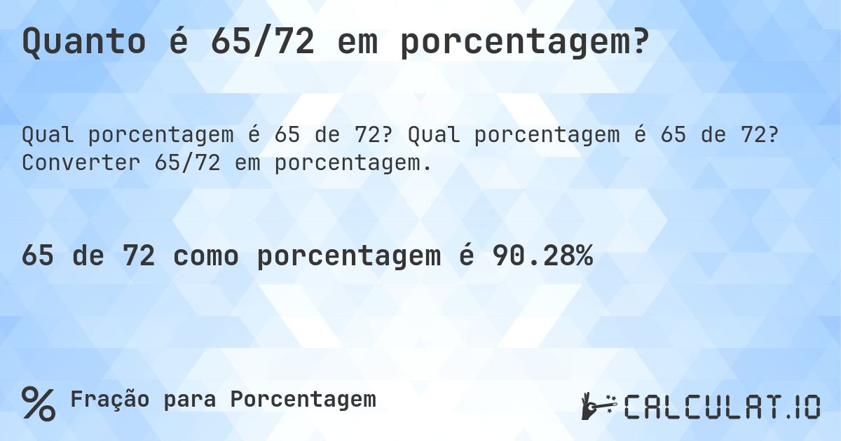 Quanto é 65/72 em porcentagem?. Qual porcentagem é 65 de 72? Converter 65/72 em porcentagem.