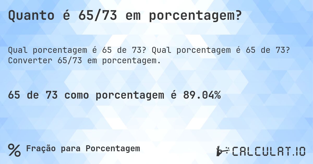 Quanto é 65/73 em porcentagem?. Qual porcentagem é 65 de 73? Converter 65/73 em porcentagem.