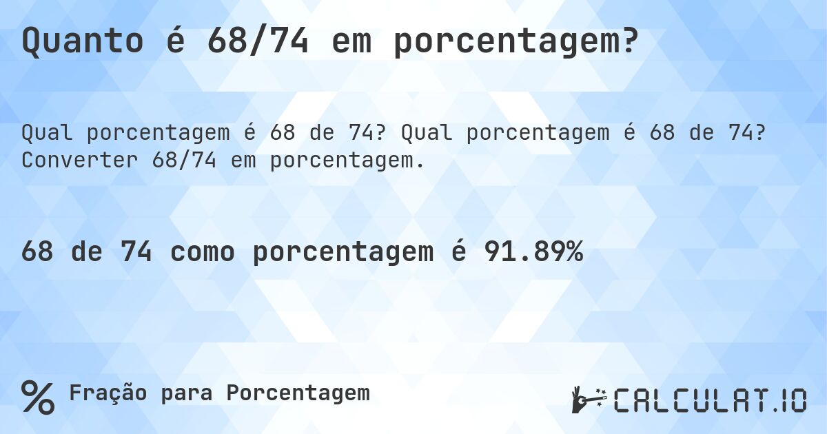 Quanto é 68/74 em porcentagem?. Qual porcentagem é 68 de 74? Converter 68/74 em porcentagem.