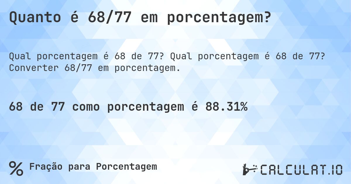 Quanto é 68/77 em porcentagem?. Qual porcentagem é 68 de 77? Converter 68/77 em porcentagem.