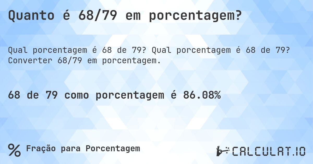 Quanto é 68/79 em porcentagem?. Qual porcentagem é 68 de 79? Converter 68/79 em porcentagem.