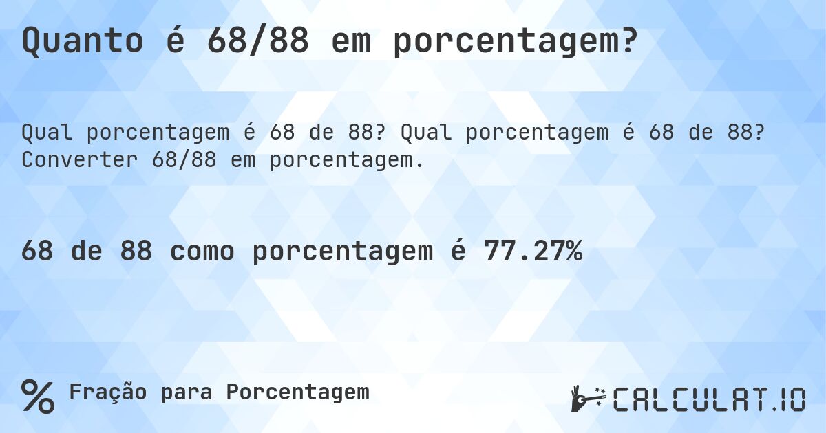 Quanto é 68/88 em porcentagem?. Qual porcentagem é 68 de 88? Converter 68/88 em porcentagem.