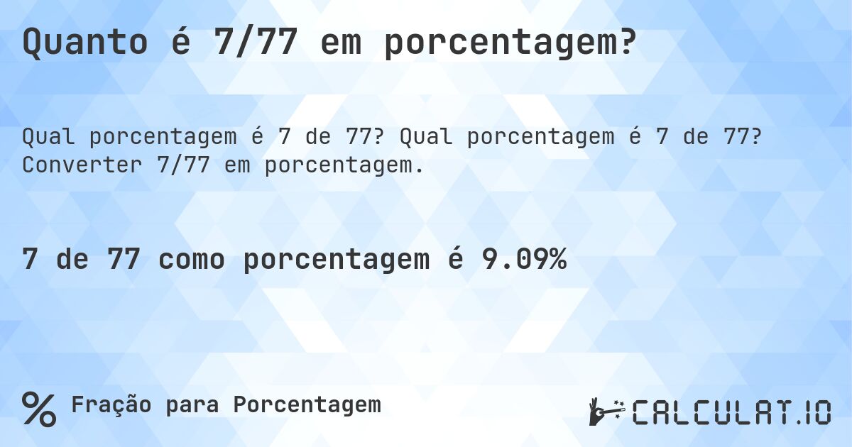 Quanto é 7/77 em porcentagem?. Qual porcentagem é 7 de 77? Converter 7/77 em porcentagem.