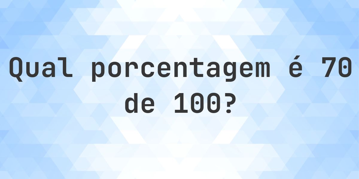 Quanto é 70/100 em porcentagem? - Calculatio