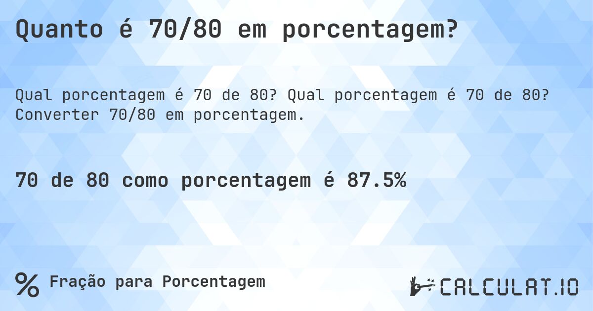Quanto é 70/80 em porcentagem?. Qual porcentagem é 70 de 80? Converter 70/80 em porcentagem.