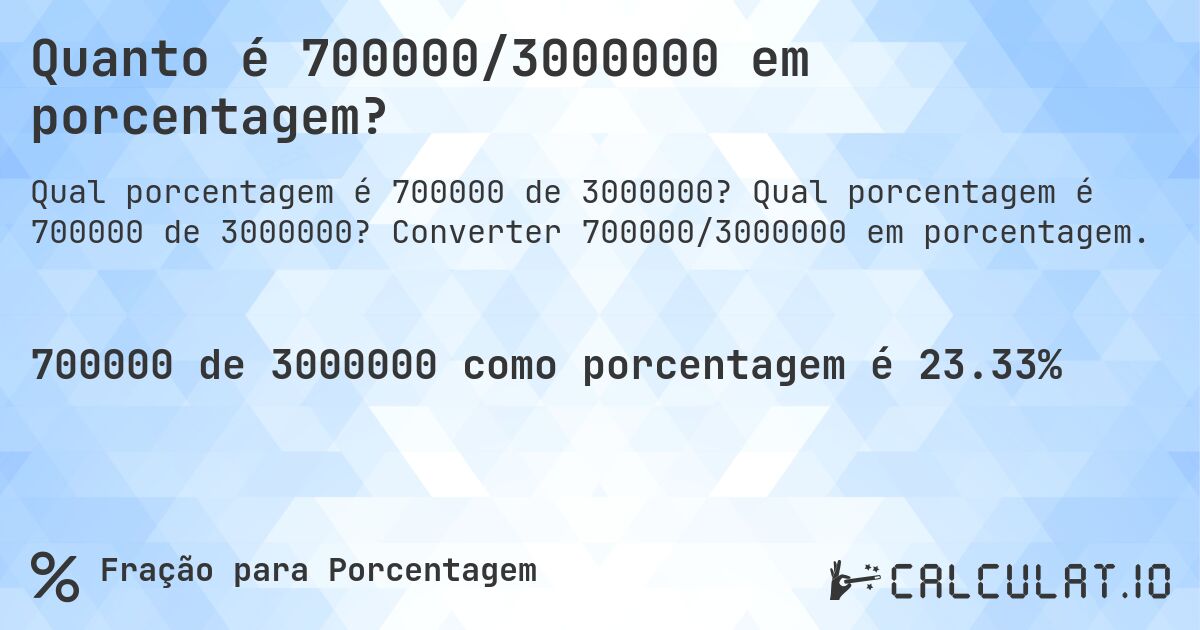 Quanto é 700000/3000000 em porcentagem?. Qual porcentagem é 700000 de 3000000? Converter 700000/3000000 em porcentagem.