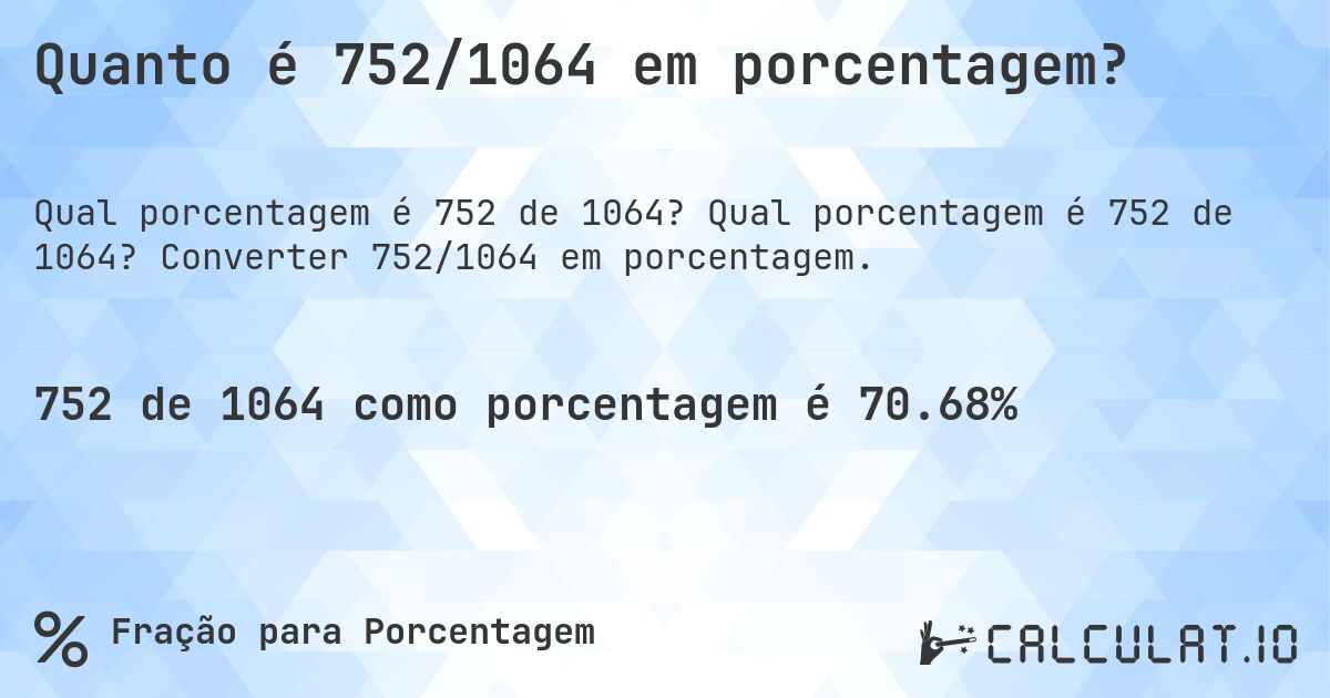 Quanto é 752/1064 em porcentagem?. Qual porcentagem é 752 de 1064? Converter 752/1064 em porcentagem.