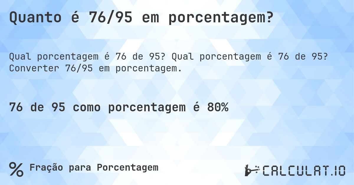 Quanto é 76/95 em porcentagem?. Qual porcentagem é 76 de 95? Converter 76/95 em porcentagem.