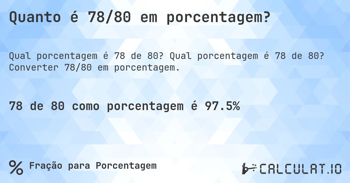 Quanto é 78/80 em porcentagem?. Qual porcentagem é 78 de 80? Converter 78/80 em porcentagem.