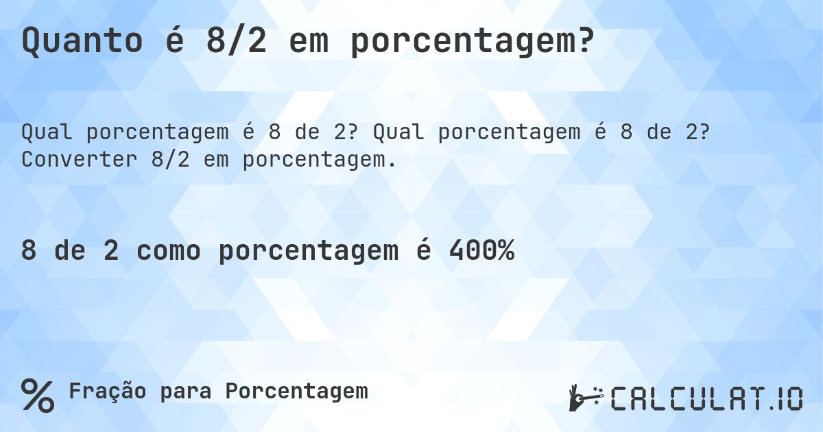 Quanto é 8/2 em porcentagem?. Qual porcentagem é 8 de 2? Converter 8/2 em porcentagem.