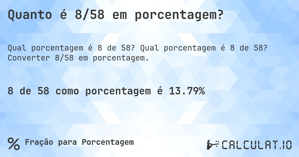Quanto é 8/58 em porcentagem?. Qual porcentagem é 8 de 58? Converter 8/58 em porcentagem.