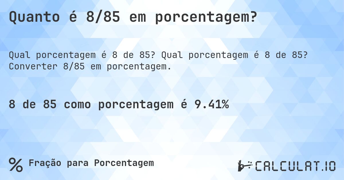 Quanto é 8/85 em porcentagem?. Qual porcentagem é 8 de 85? Converter 8/85 em porcentagem.