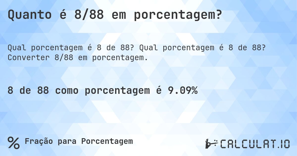 Quanto é 8/88 em porcentagem?. Qual porcentagem é 8 de 88? Converter 8/88 em porcentagem.