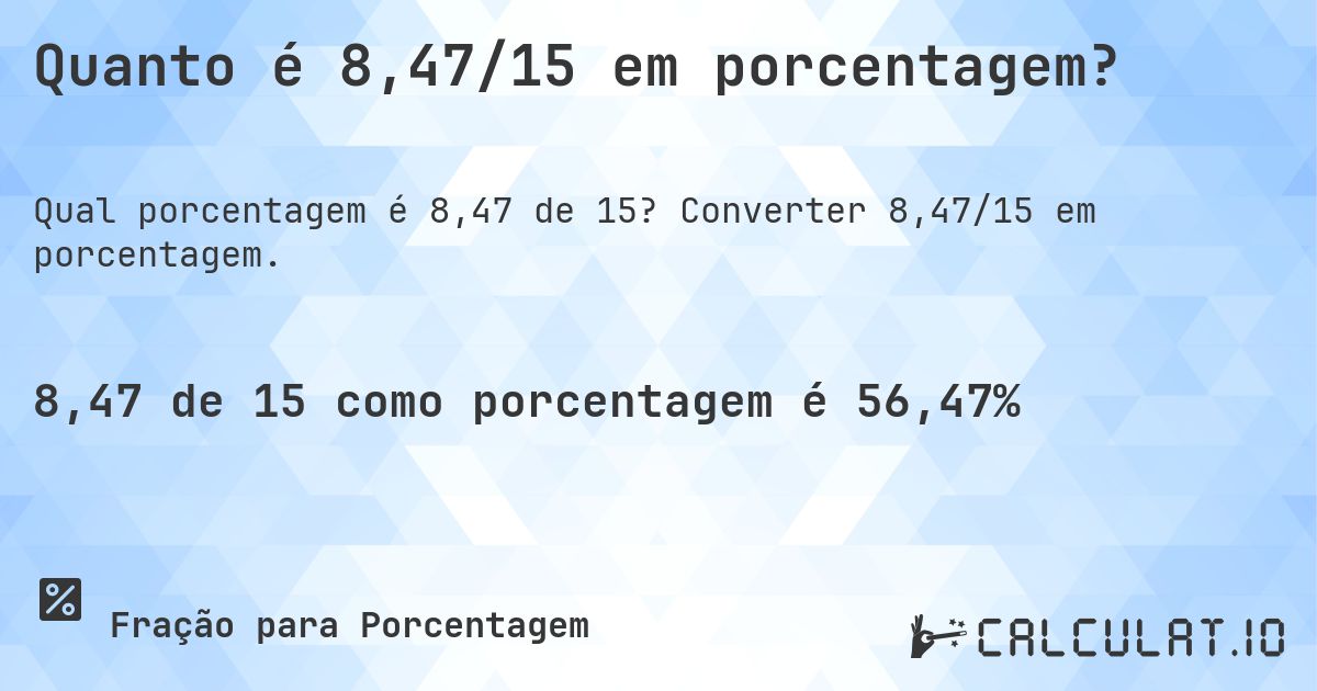 Quanto é 8,47/15 em porcentagem?. Converter 8,47/15 em porcentagem.