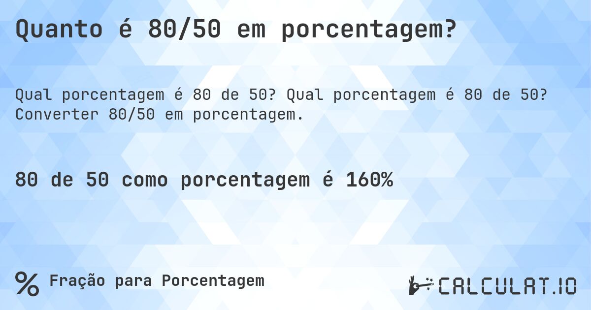 Quanto é 80/50 em porcentagem?. Qual porcentagem é 80 de 50? Converter 80/50 em porcentagem.