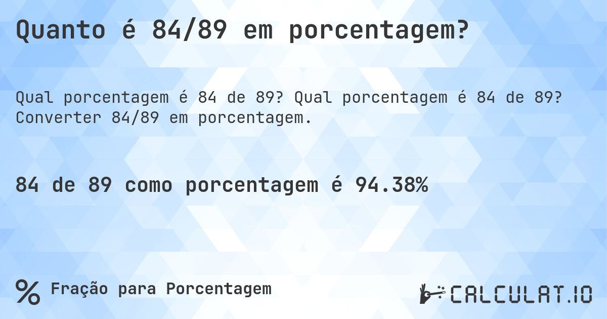 Quanto é 84/89 em porcentagem?. Qual porcentagem é 84 de 89? Converter 84/89 em porcentagem.