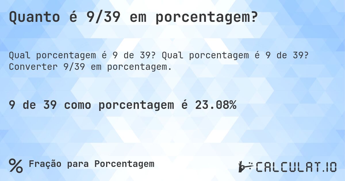 Quanto é 9/39 em porcentagem?. Qual porcentagem é 9 de 39? Converter 9/39 em porcentagem.