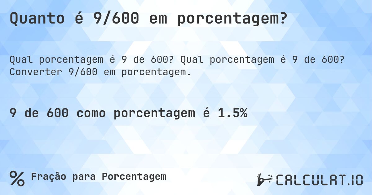 Quanto é 9/600 em porcentagem?. Qual porcentagem é 9 de 600? Converter 9/600 em porcentagem.