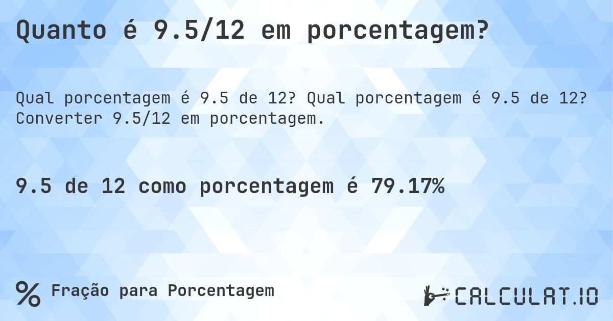 Quanto é 9.5/12 em porcentagem?. Qual porcentagem é 9.5 de 12? Converter 9.5/12 em porcentagem.