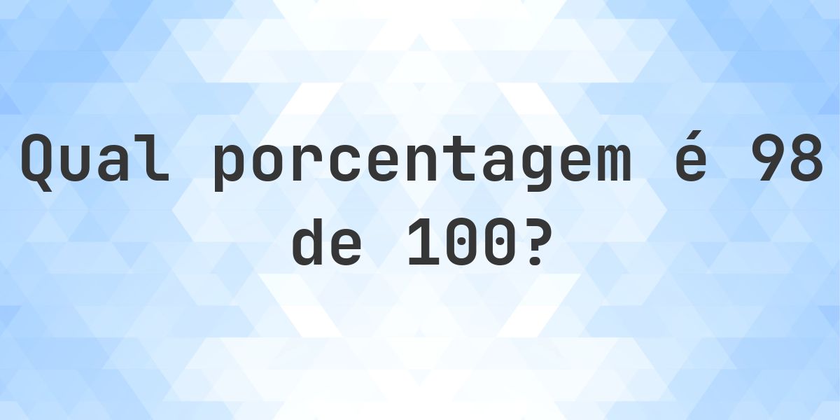 Quanto é 98/100 em porcentagem? - Calculatio