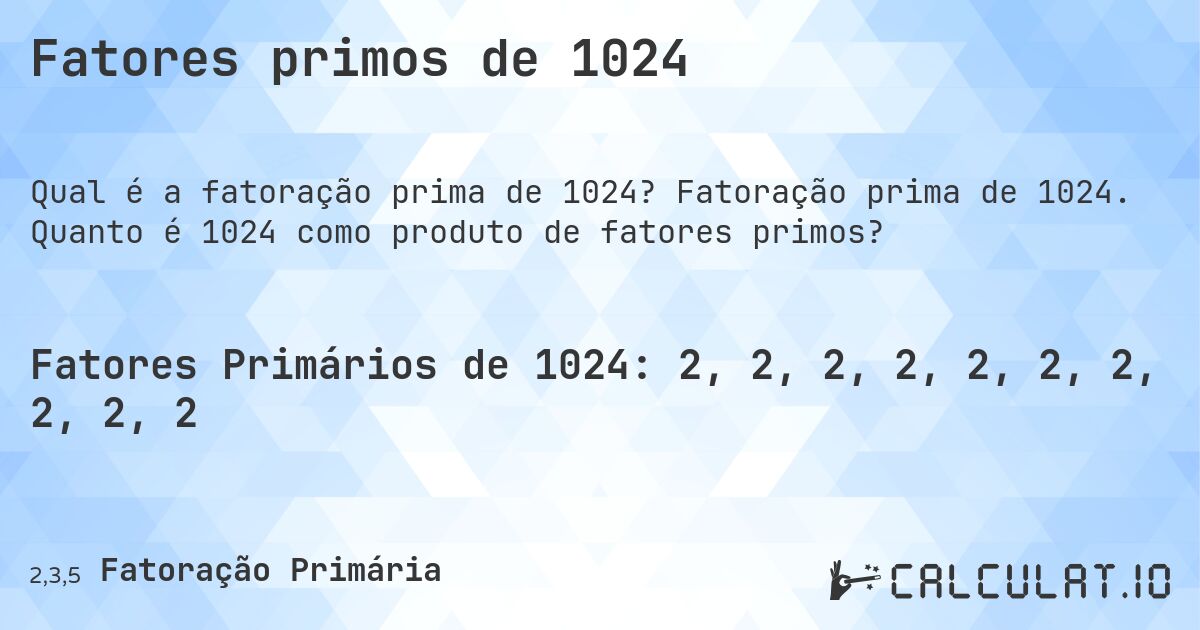Fatores primos de 1024. Fatoração prima de 1024. Quanto é 1024 como produto de fatores primos?