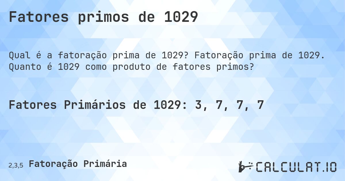 Fatores primos de 1029. Fatoração prima de 1029. Quanto é 1029 como produto de fatores primos?