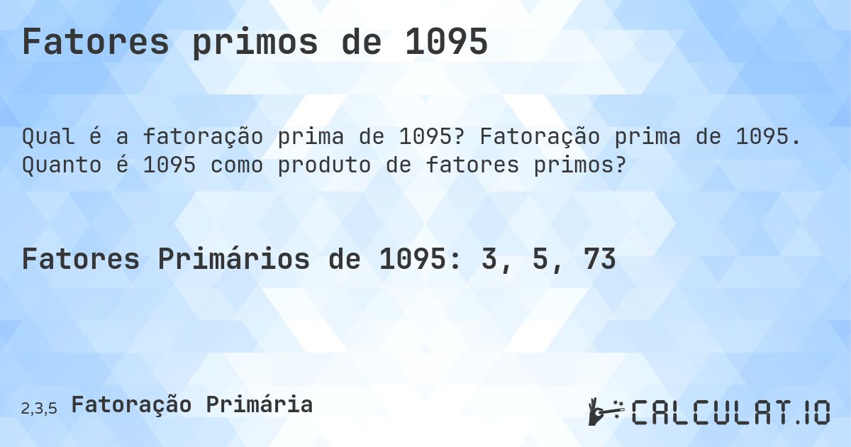 Fatores primos de 1095. Fatoração prima de 1095. Quanto é 1095 como produto de fatores primos?