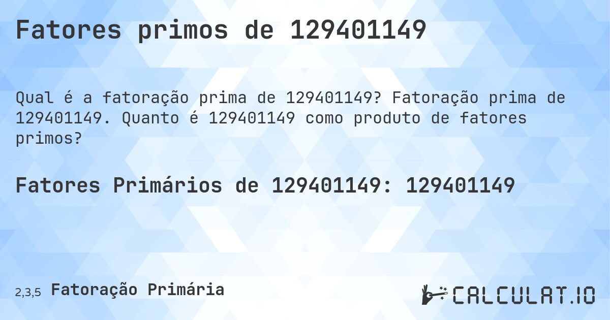 Fatores primos de 129401149. Fatoração prima de 129401149. Quanto é 129401149 como produto de fatores primos?
