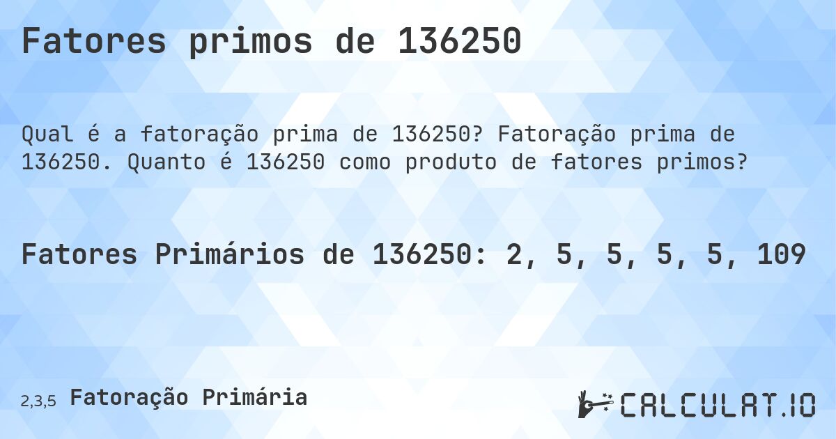 Fatores primos de 136250. Fatoração prima de 136250. Quanto é 136250 como produto de fatores primos?