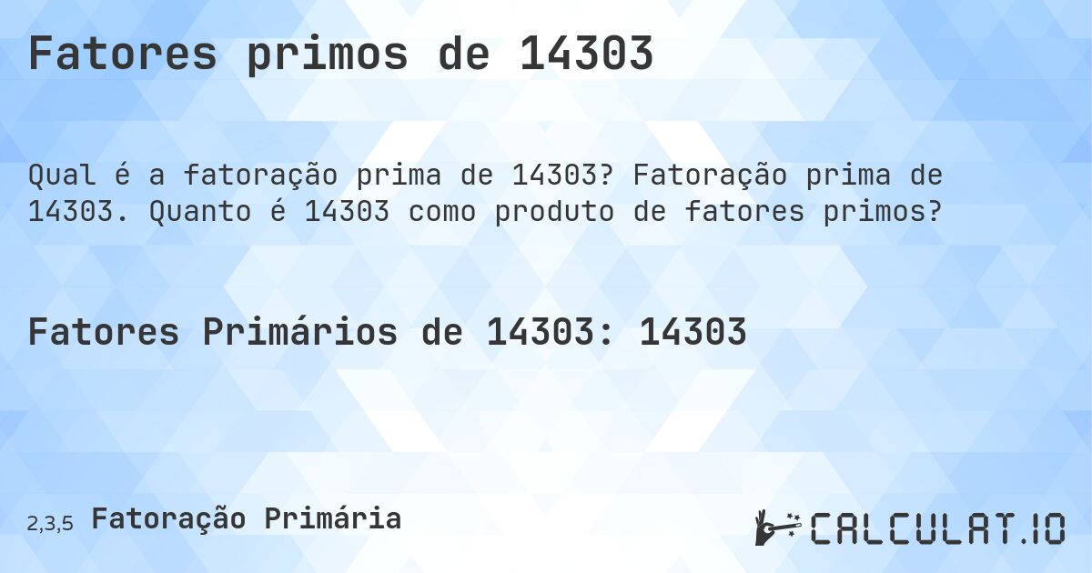 Fatores primos de 14303. Fatoração prima de 14303. Quanto é 14303 como produto de fatores primos?