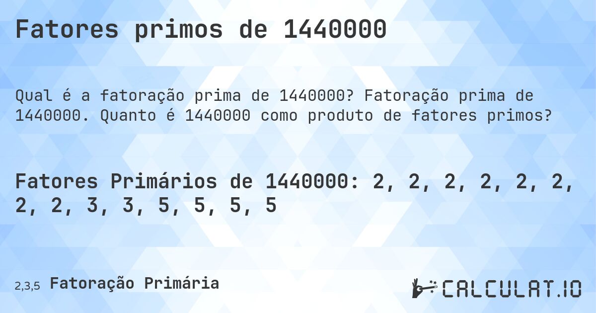 Fatores primos de 1440000. Fatoração prima de 1440000. Quanto é 1440000 como produto de fatores primos?