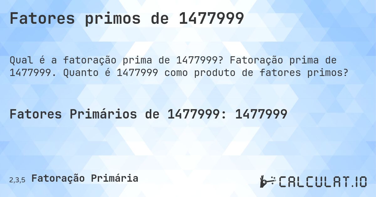Fatores primos de 1477999. Fatoração prima de 1477999. Quanto é 1477999 como produto de fatores primos?