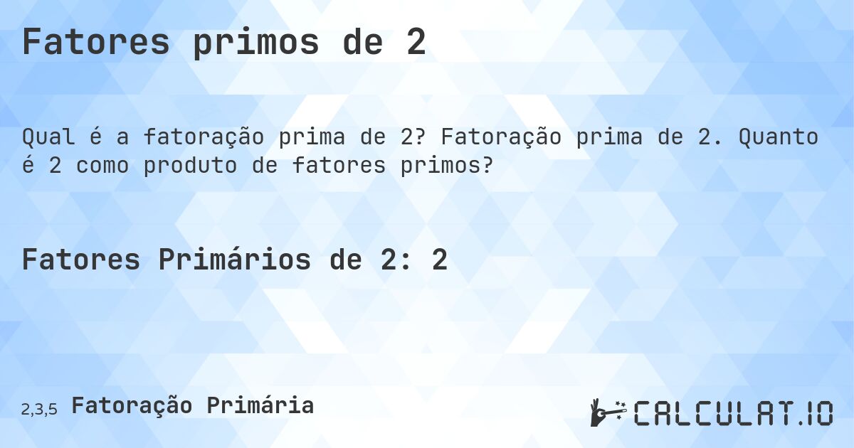 Fatores primos de 2. Fatoração prima de 2. Quanto é 2 como produto de fatores primos?