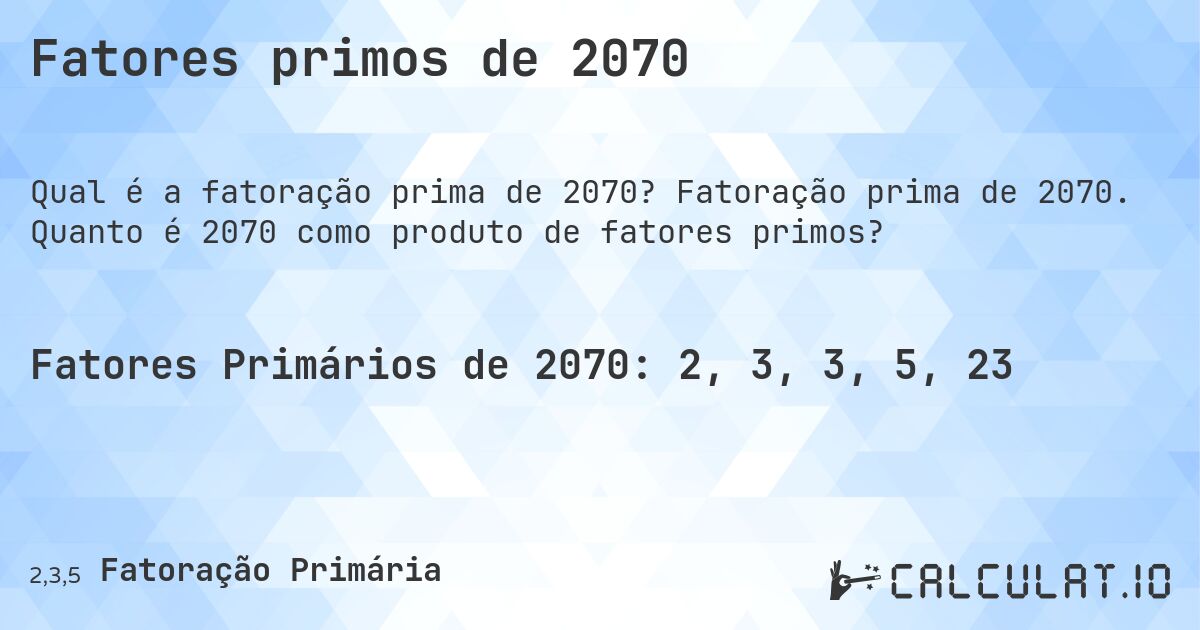 Fatores primos de 2070. Fatoração prima de 2070. Quanto é 2070 como produto de fatores primos?