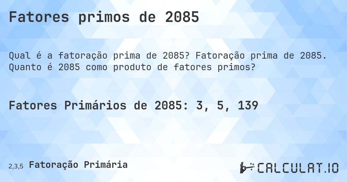 Fatores primos de 2085. Fatoração prima de 2085. Quanto é 2085 como produto de fatores primos?
