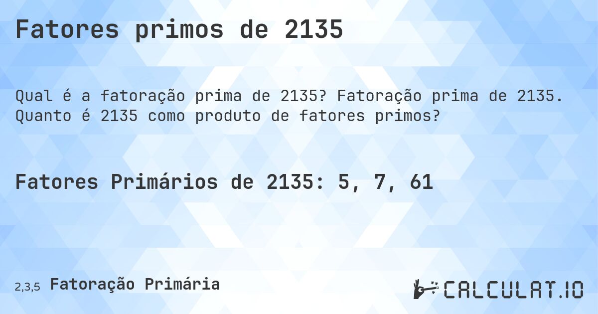 Fatores primos de 2135. Fatoração prima de 2135. Quanto é 2135 como produto de fatores primos?