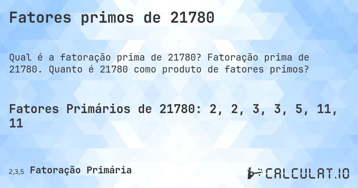 Fatores primos de 21780. Fatoração prima de 21780. Quanto é 21780 como produto de fatores primos?