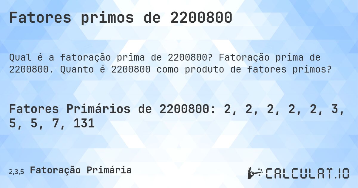 Fatores primos de 2200800. Fatoração prima de 2200800. Quanto é 2200800 como produto de fatores primos?