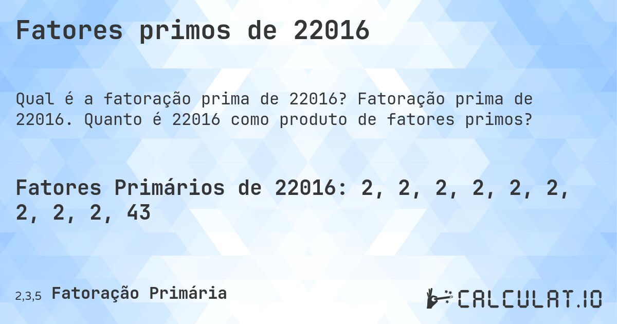 Fatores primos de 22016. Fatoração prima de 22016. Quanto é 22016 como produto de fatores primos?