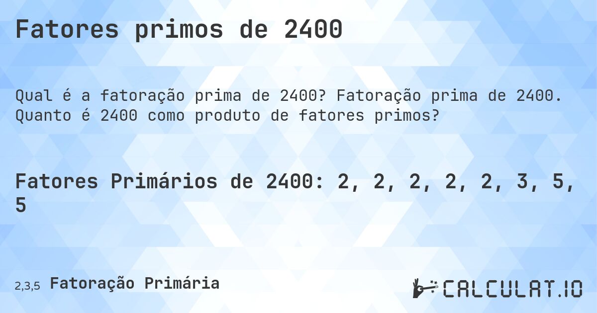 Fatores primos de 2400. Fatoração prima de 2400. Quanto é 2400 como produto de fatores primos?