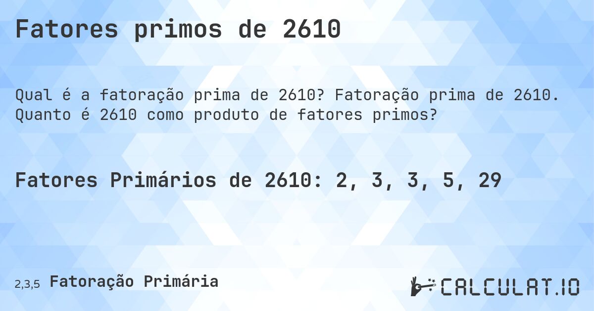 Fatores primos de 2610. Fatoração prima de 2610. Quanto é 2610 como produto de fatores primos?