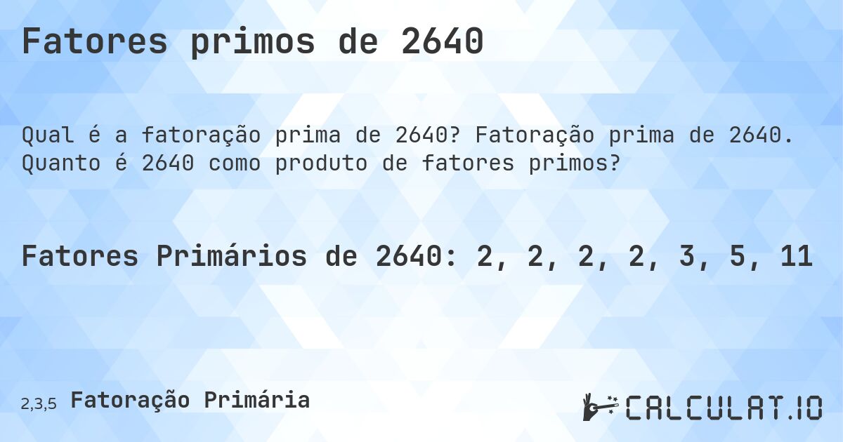 Fatores primos de 2640. Fatoração prima de 2640. Quanto é 2640 como produto de fatores primos?